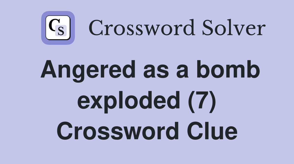 Angered as a bomb exploded (7) Crossword Clue Answers Crossword Solver